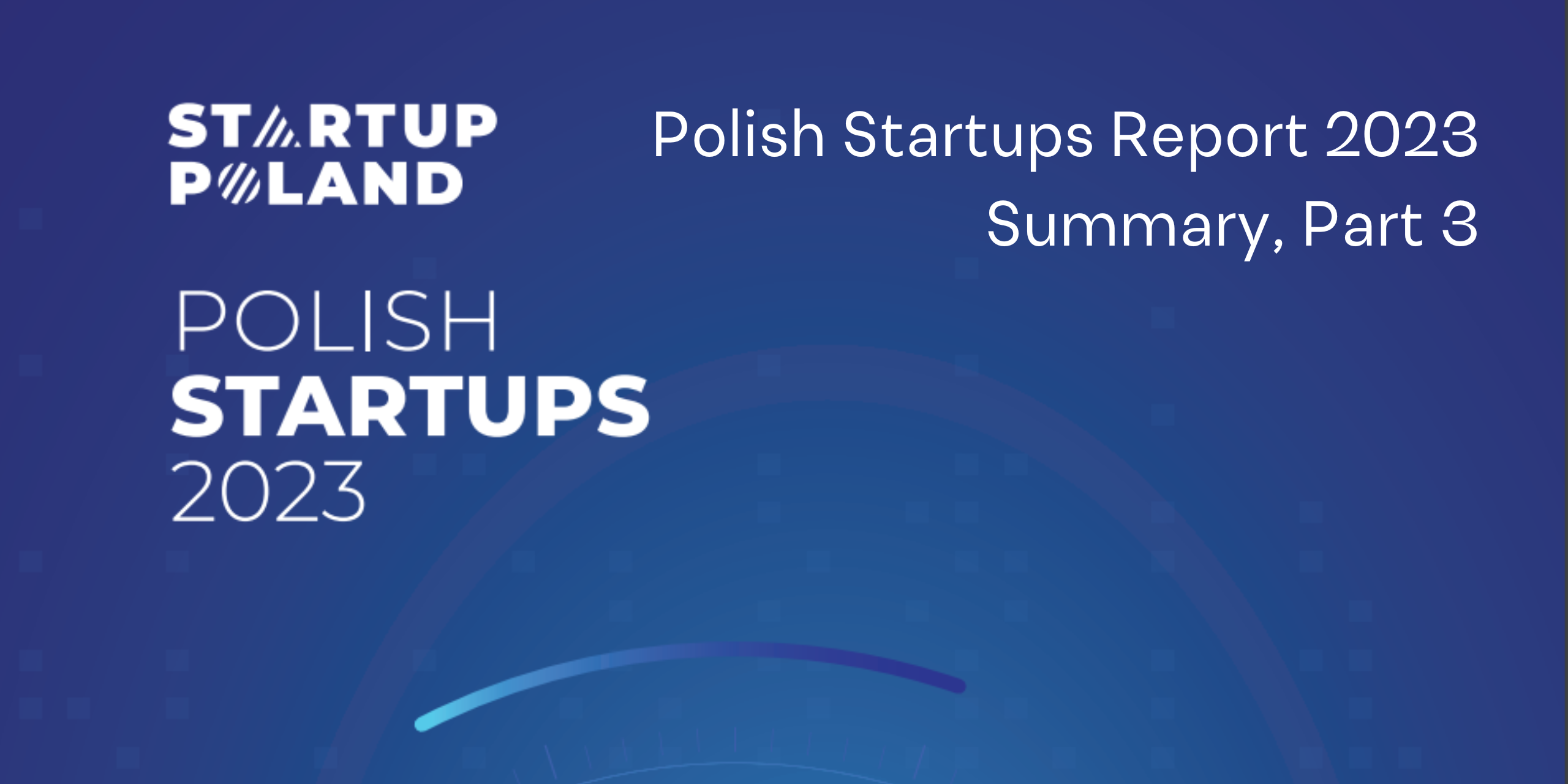 , POLISH STARTUPS REPORT 2023 – SUMMARY, PART 3